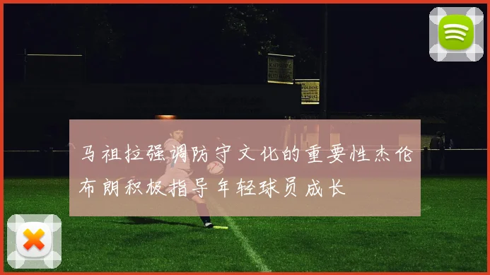 马祖拉强调防守文化的重要性杰伦布朗积极指导年轻球员成长