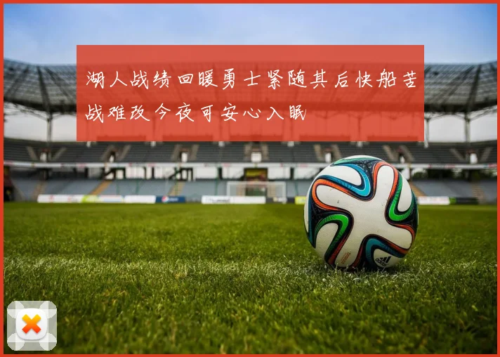 湖人战绩回暖勇士紧随其后快船苦战难改今夜可安心入眠