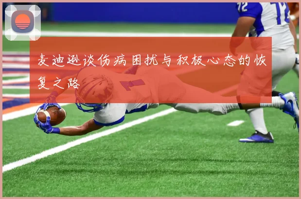 麦迪逊谈伤病困扰与积极心态的恢复之路